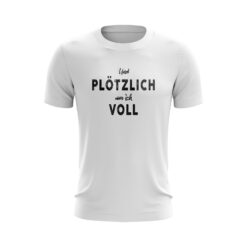 Und plötzlich war ich voll - Statement T-Shirt in Weiß - Sarkasmus Shirt - Party Feiern Saufen Alkohol Bier Shirt